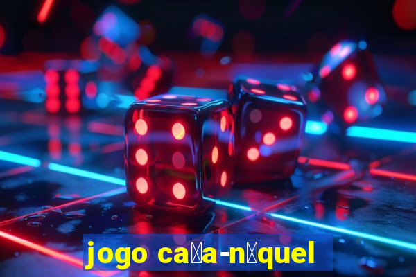 jogo ca莽a-n铆quel