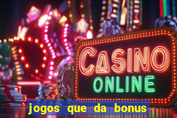 jogos que da bonus e pode sacar