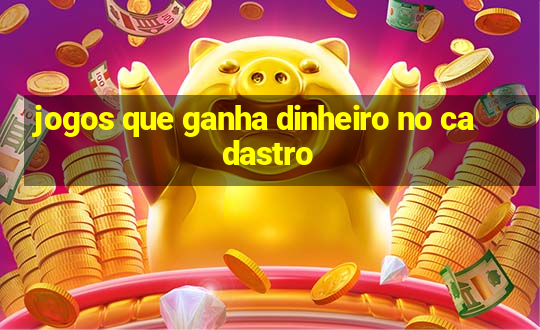 jogos que ganha dinheiro no cadastro