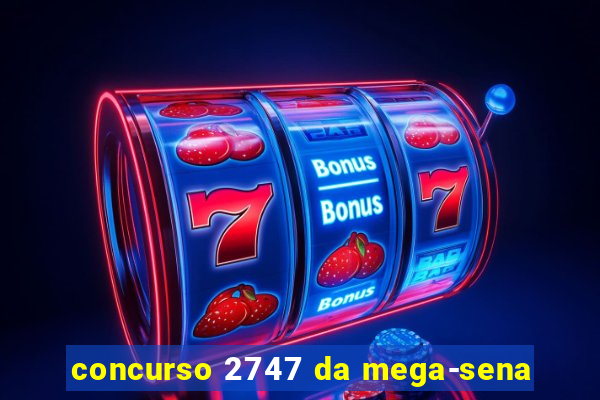 concurso 2747 da mega-sena