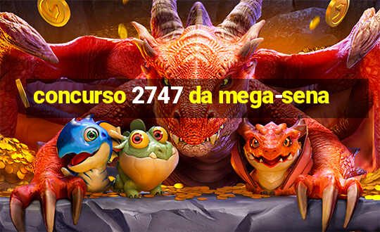 concurso 2747 da mega-sena