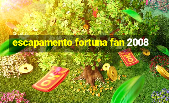 escapamento fortuna fan 2008