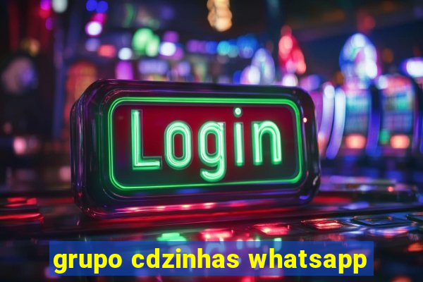 grupo cdzinhas whatsapp