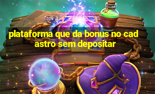 plataforma que da bonus no cadastro sem depositar