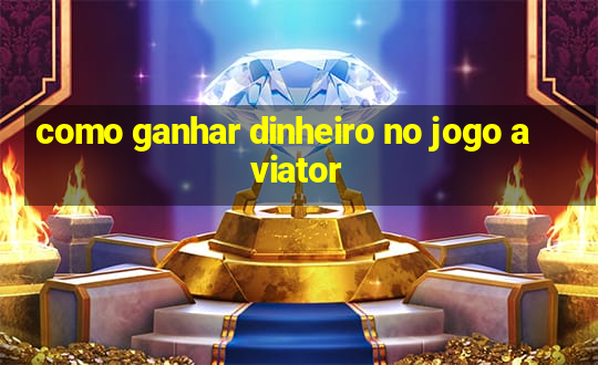 como ganhar dinheiro no jogo aviator