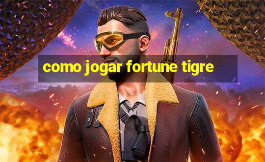 como jogar fortune tigre