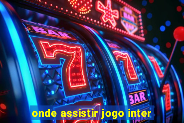 onde assistir jogo inter