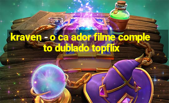 kraven - o ca ador filme completo dublado topflix