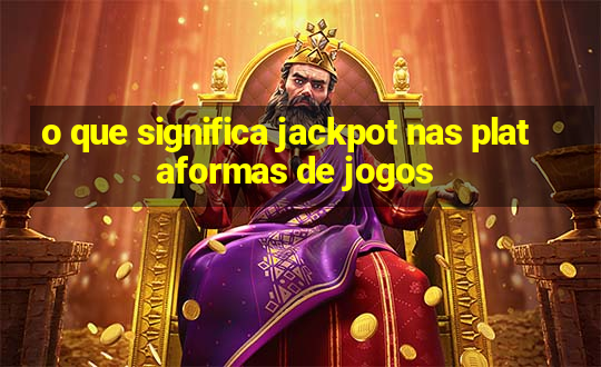 o que significa jackpot nas plataformas de jogos