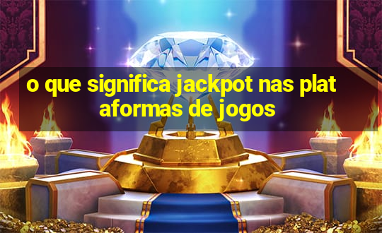 o que significa jackpot nas plataformas de jogos