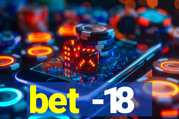 bet -18