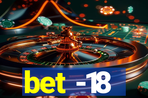 bet -18