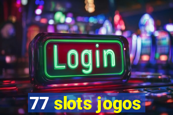 77 slots jogos