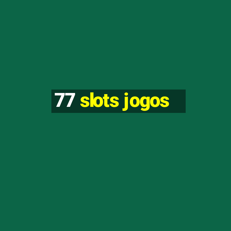 77 slots jogos