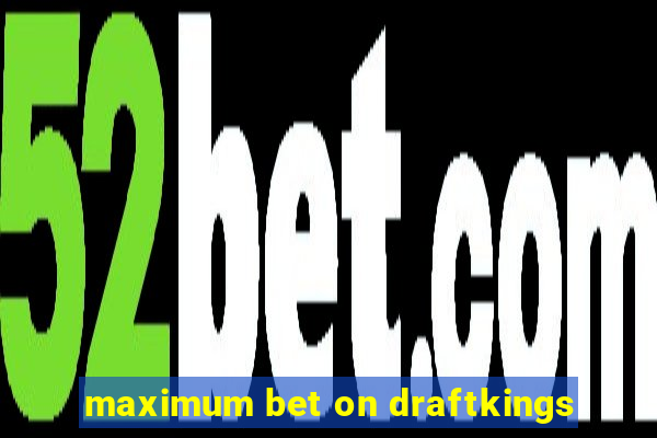 maximum bet on draftkings