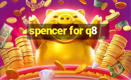 spencer for q8