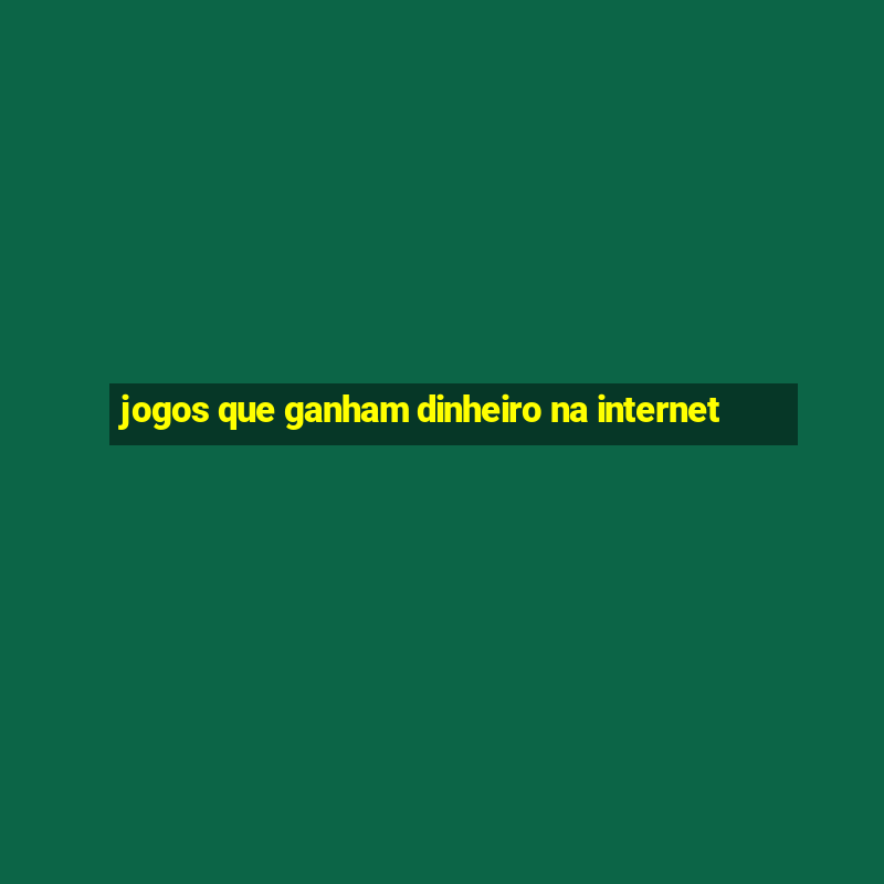 jogos que ganham dinheiro na internet