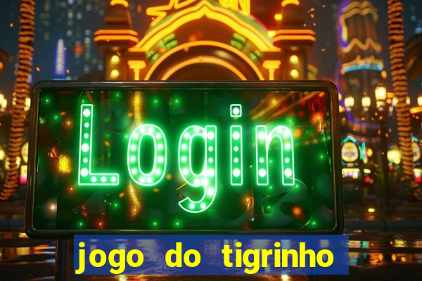 jogo do tigrinho que dá dinheiro