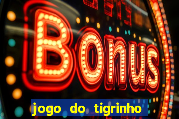 jogo do tigrinho que dá dinheiro