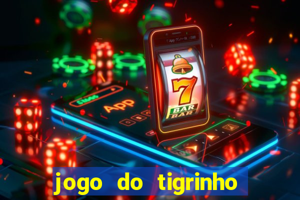 jogo do tigrinho que dá dinheiro