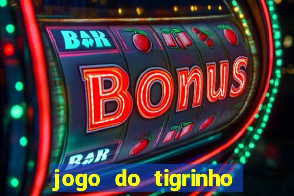 jogo do tigrinho que dá dinheiro