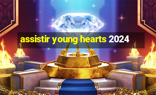 assistir young hearts 2024