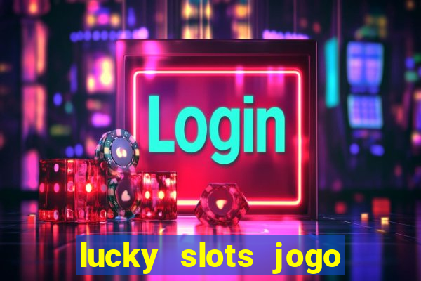 lucky slots jogo 777 cassino