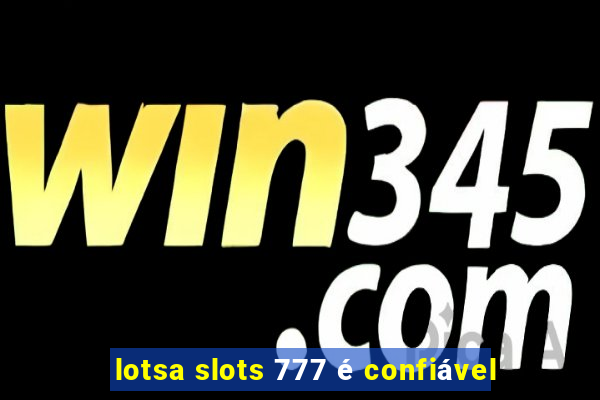 lotsa slots 777 é confiável