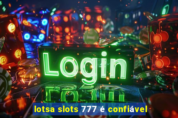 lotsa slots 777 é confiável