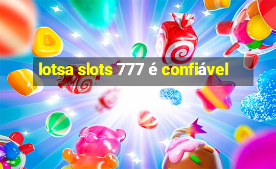 lotsa slots 777 é confiável