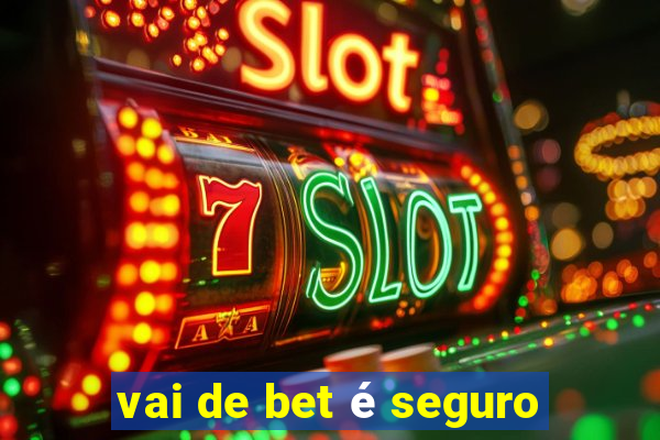 vai de bet é seguro