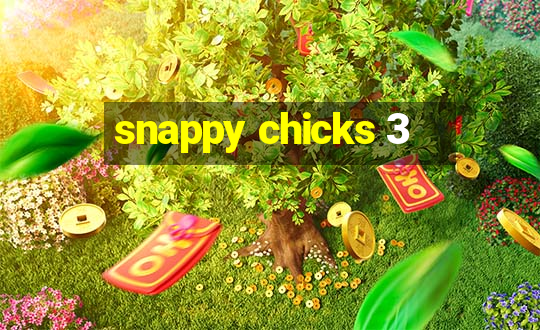 snappy chicks 3