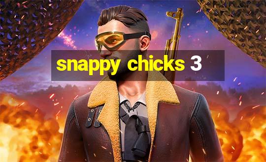 snappy chicks 3