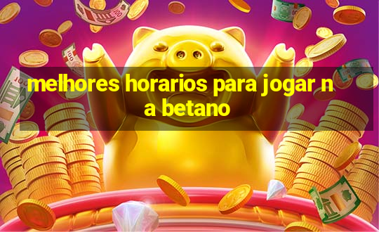 melhores horarios para jogar na betano