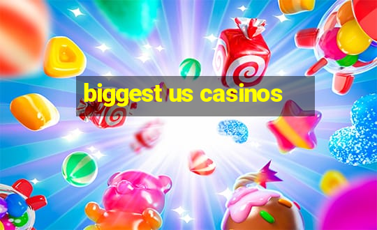 biggest us casinos