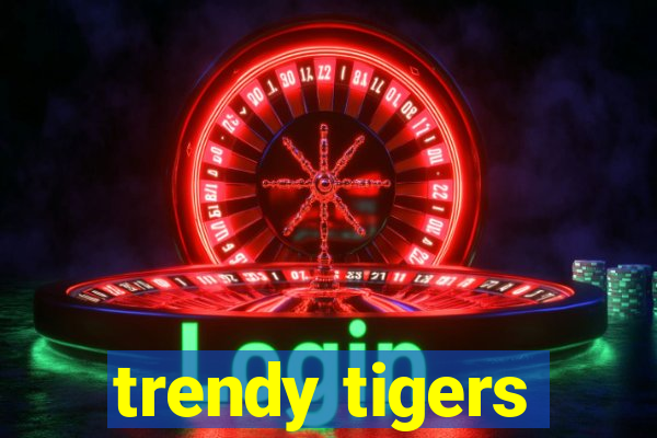 trendy tigers