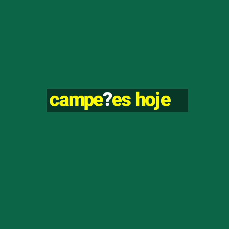 campe?es hoje