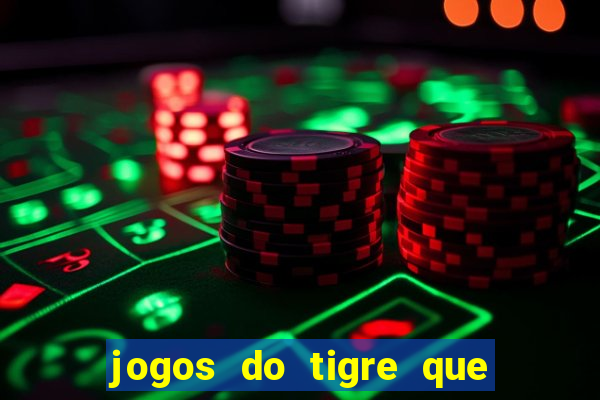 jogos do tigre que ganha dinheiro de verdade