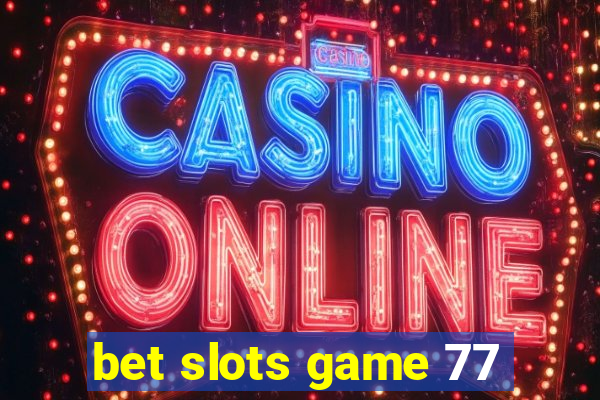 bet slots game 77