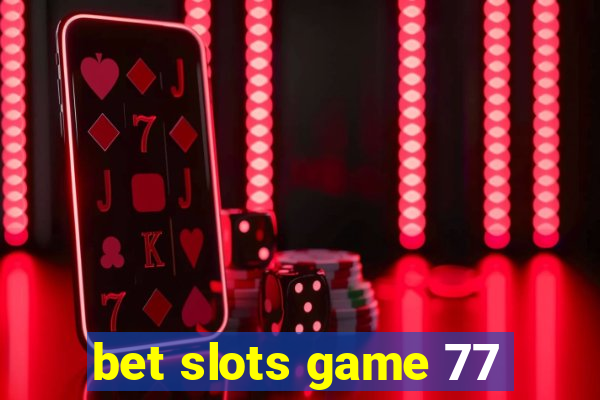 bet slots game 77