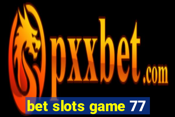 bet slots game 77