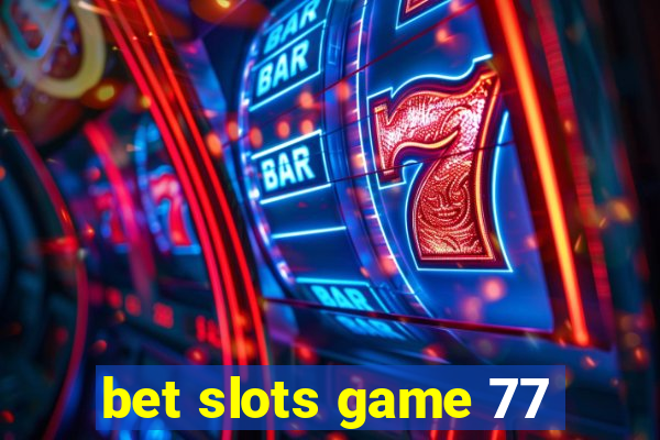 bet slots game 77