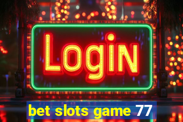 bet slots game 77