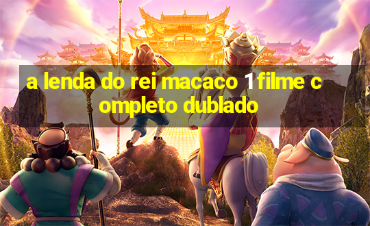 a lenda do rei macaco 1 filme completo dublado