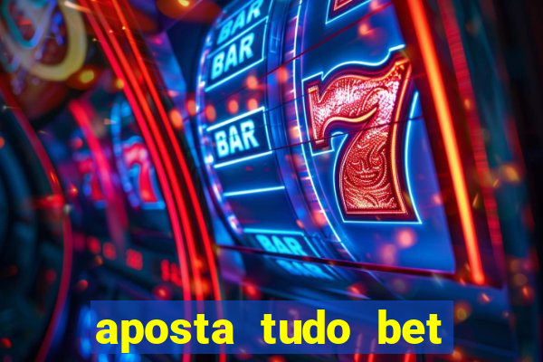 aposta tudo bet 茅 confi谩vel