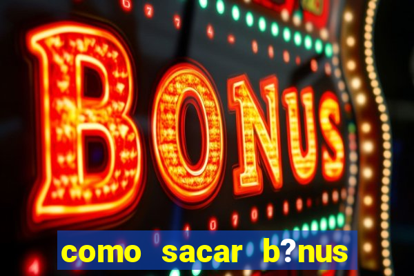 como sacar b?nus estrela bet