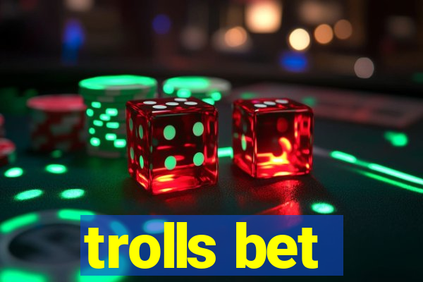 trolls bet