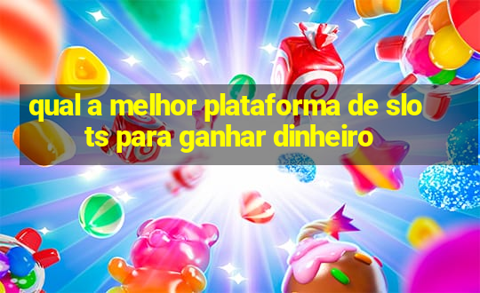 qual a melhor plataforma de slots para ganhar dinheiro