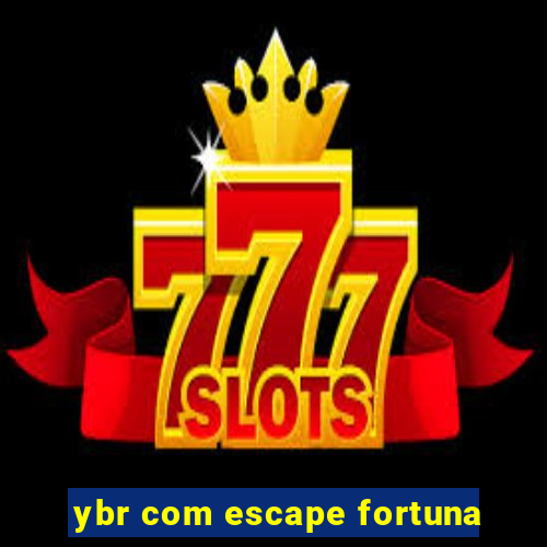 ybr com escape fortuna