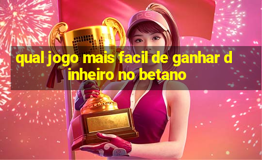 qual jogo mais facil de ganhar dinheiro no betano